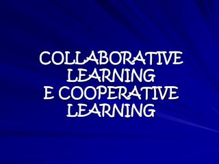 COLLABORATIVE LEARNING E COOPERATIVE LEARNING