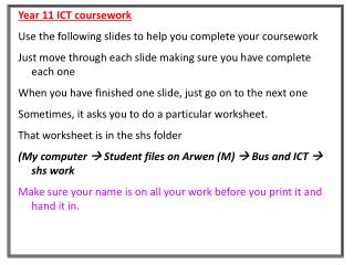 Year 11 ICT coursework Use the following slides to help you complete your coursework