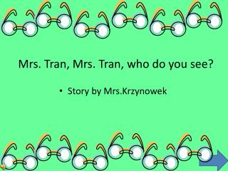 Mrs. Tran, Mrs. Tran, who do you see?