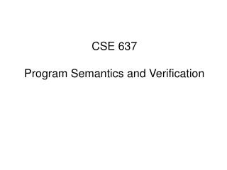 CSE 637 Program Semantics and Verification