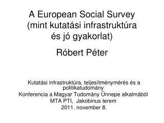 A European Social Survey (mint kutatási infrastruktúra és jó gyakorlat) Róbert Péter