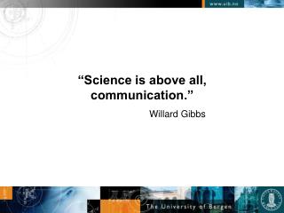“Science is above all, communication.”