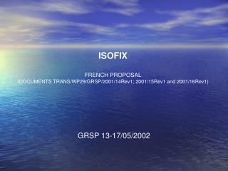 ISOFIX FRENCH PROPOSAL (DOCUMENTS TRANS/WP29/GRSP/2001/14Rev1; 2001/15Rev1 and 2001/16Rev1)