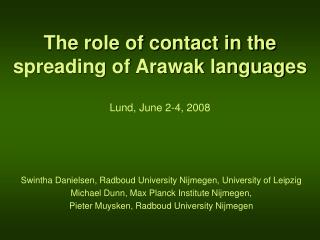 The role of contact in the spreading of Arawak languages Lund, June 2-4, 2008