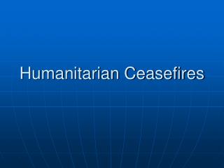 Humanitarian Ceasefires