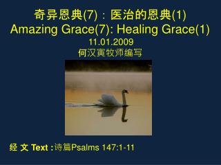 奇异恩典 (7) ：医治的恩典 ( 1 ) Amazing Grace( 7 ): Healing Grace( 1 ) 11 .01.2009 何汉寅牧师编写