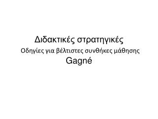 Διδακτικές στρατηγικές O δηγίες για βέλτιστες συνθήκες μάθησης Gagn é