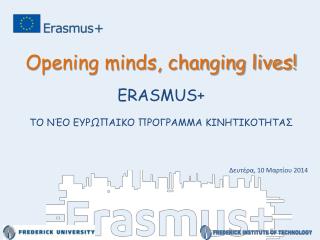 Opening minds, changing lives! ERASMUS + ΤΟ ΝΈΟ ΕΥΡΩΠΑΙΚΟ ΠΡΟΓΡΑΜΜΑ ΚΙΝΗΤΙΚΟΤΗΤΑΣ