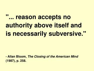 &quot;... reason accepts no authority above itself and is necessarily subversive.&quot;
