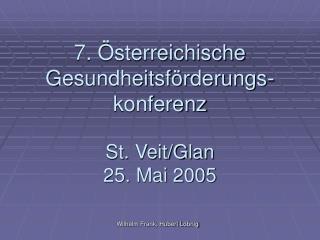 7. Österreichische Gesundheitsförderungs-konferenz St. Veit/Glan 25. Mai 2005