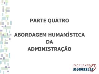 PARTE QUATRO ABORDAGEM HUMANÍSTICA DA ADMINISTRAÇÃO
