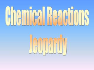 Chemical Reactions Jeopardy