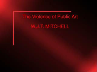 The Violence of Public Art W.J.T. MITCHELL