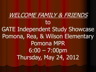 WELCOME FAMILY &amp; FRIENDS to GATE Independent Study Showcase Pomona, Rea, &amp; Wilson Elementary