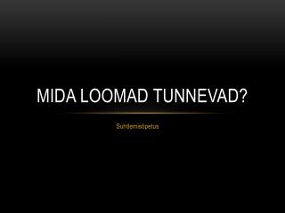 MIDA LOOMAD TUNNEVAD?