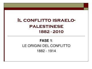 Il conflitto israelo-palestinese 	1882 - 2010