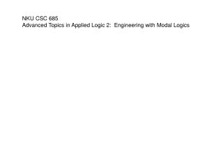 NKU CSC 685 Advanced Topics in Applied Logic 2: Engineering with Modal Logics