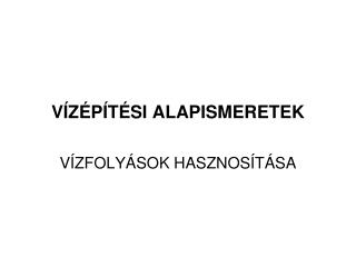 VÍZÉPÍTÉSI ALAPISMERETEK