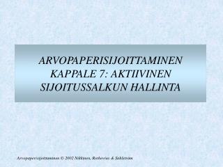 ARVOPAPERISIJOITTAMINEN KAPPALE 7: AKTIIVINEN SIJOITUSSALKUN HALLINTA