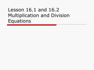 Lesson 16.1 and 16.2 Multiplication and Division Equations