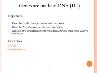 Genes are made of DNA (11.1) Objectives Describe Griffith's experiments and conclusion.