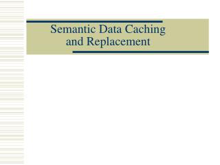 Semantic Data Caching and Replacement