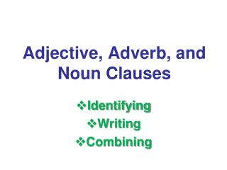 Adjective, Adverb, and Noun Clauses