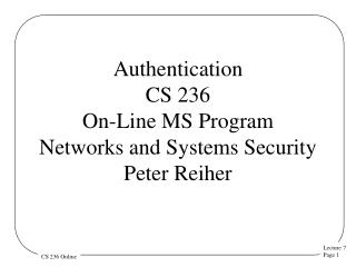 Authentication CS 236 On-Line MS Program Networks and Systems Security Peter Reiher