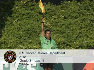 U.S. Soccer Referee Department 2012 Grade 8 – Law 11 Offside