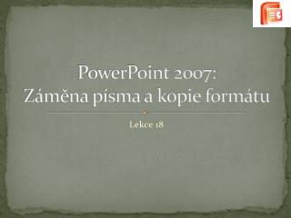 PowerPoint 2007: Záměna písma a kopie formátu