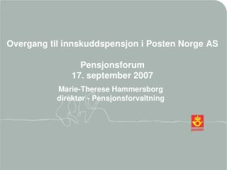 Overgang til innskuddspensjon i Posten Norge AS Pensjonsforum 17. september 2007