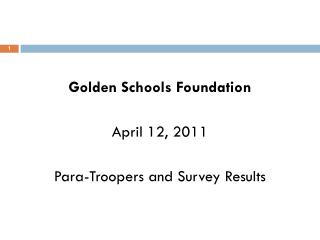 Golden Schools Foundation April 12, 2011 Para-Troopers and Survey Results
