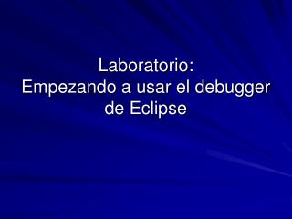 Laboratorio: Empezando a usar el debugger de Eclipse