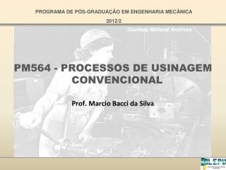 PM564 - PROCESSOS DE USINAGEM CONVENCIONAL Prof. Marcio Bacci da Silva