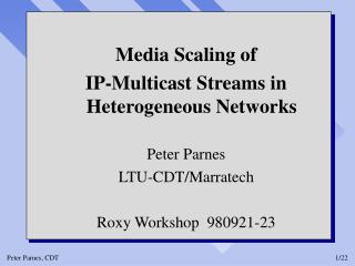 Media Scaling of IP-Multicast Streams in Heterogeneous Networks Peter Parnes LTU-CDT/Marratech