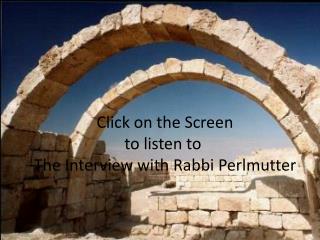 Click on the Screen to listen to The Interview with Rabbi Perlmutter