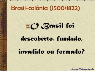 Brasil-colônia (1500/1822)
