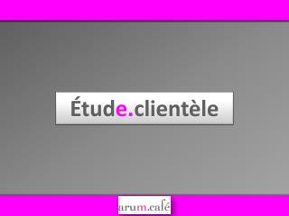 Étud e. clientèle