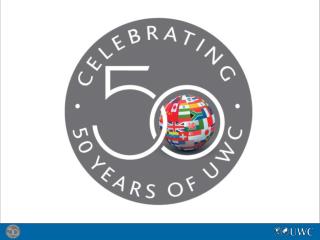 UWC’s 50 th Anniversary Celebrating with Action 16 – 22 September 2012