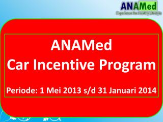 ANAMed Car Incentive Program Periode: 1 Mei 2013 s/d 31 Januari 2014