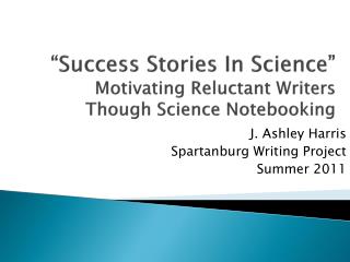 “Success Stories In Science” Motivating Reluctant Writers Though Science Notebooking