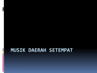 MUSIK DAERAH SETEMPAT