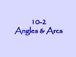 10-2 Angles &amp; Arcs