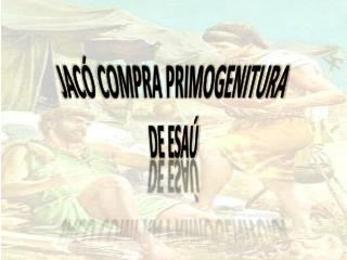 JACÓ COMPRA PRIMOGENITURA DE ESAÚ