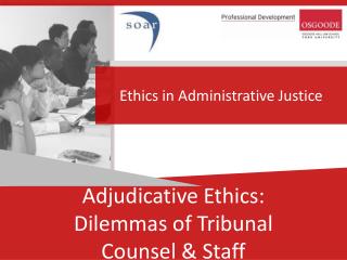 Adjudicative Ethics: Dilemmas of Tribunal Counsel &amp; Staff