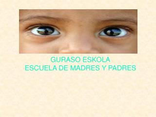 GURASO ESKOLA ESCUELA DE MADRES Y PADRES