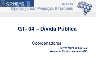 GT- 04 – Dívida Pública Coordenadores: Silvio Vieira da Luz (GO) Wanderlei Pereira das Neves (SC )