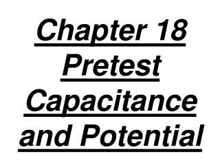 Chapter 18 Pretest Capacitance and Potential