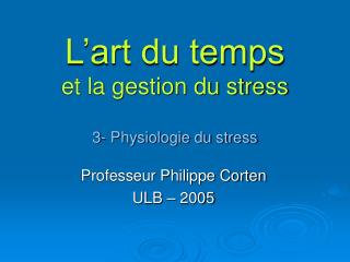 L’art du temps et la gestion du stress 3- Physiologie du stress