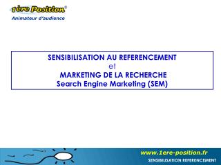SENSIBILISATION AU REFERENCEMENT et MARKETING DE LA RECHERCHE Search Engine Marketing (SEM)